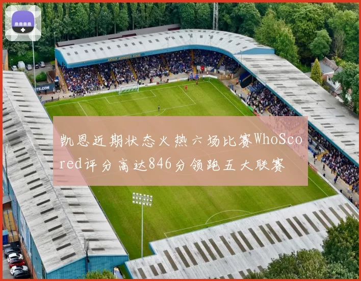 凯恩近期状态火热六场比赛WhoScored评分高达846分领跑五大联赛