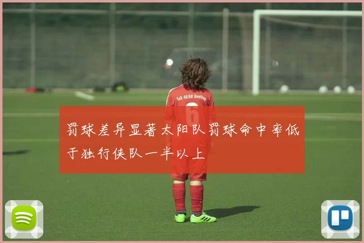 罚球差异显著太阳队罚球命中率低于独行侠队一半以上